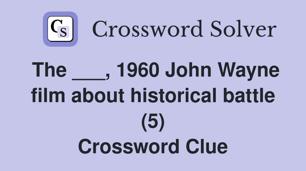 The ___, 1960 John Wayne film about historical battle (5) Crossword Clue