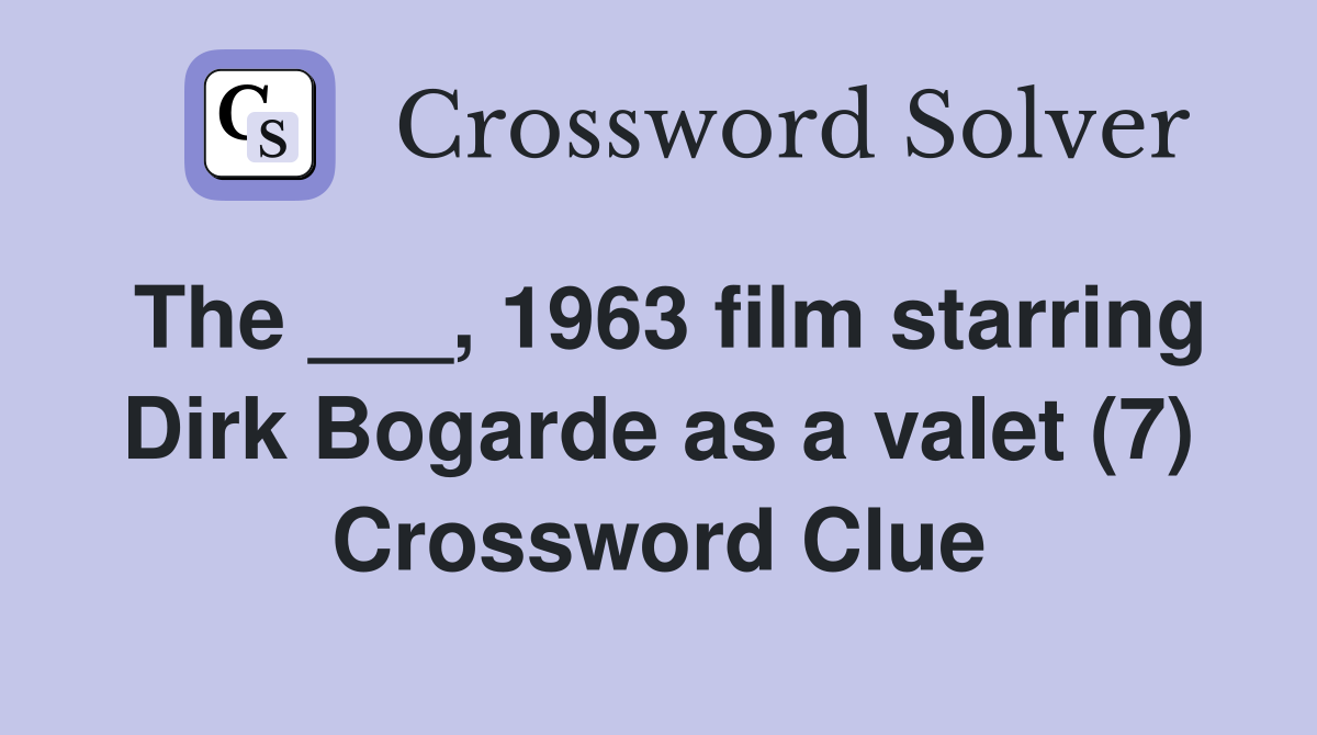The ___, 1963 film starring Dirk Bogarde as a valet (7) Crossword Clue