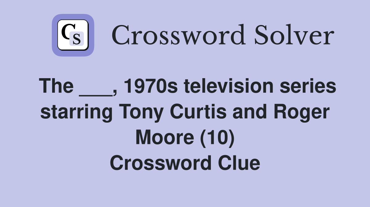 The ___, 1970s television series starring Tony Curtis and Roger Moore (10) Crossword Clue