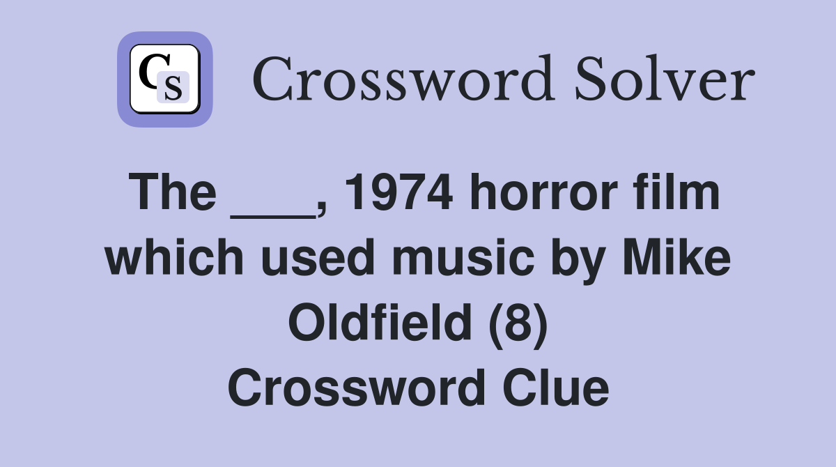 The ___, 1974 horror film which used music by Mike Oldfield (8) Crossword Clue
