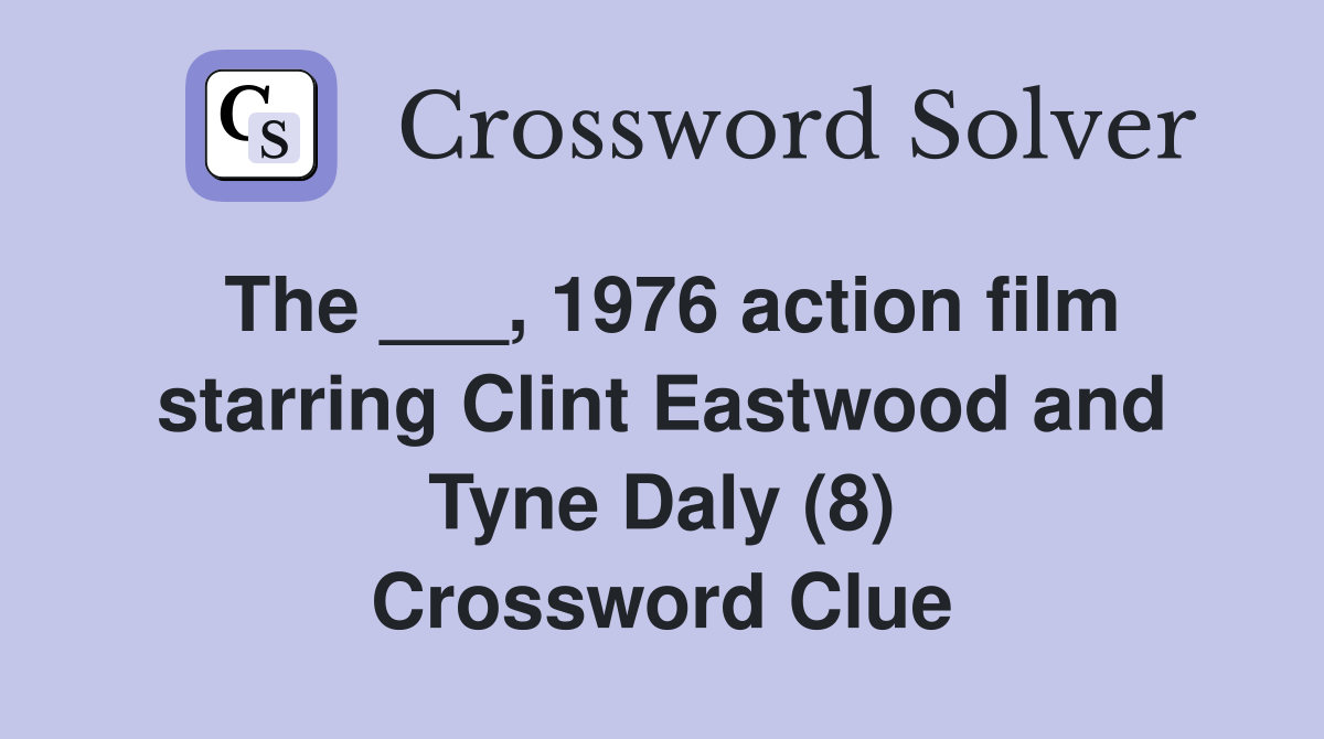 The ___, 1976 action film starring Clint Eastwood and Tyne Daly (8) Crossword Clue