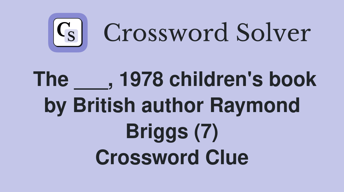 The ___, 1978 children's book by British author Raymond Briggs (7) Crossword Clue