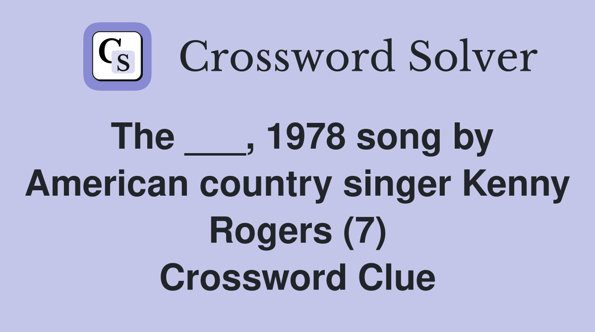 The ___, 1978 song by American country singer Kenny Rogers (7) Crossword Clue