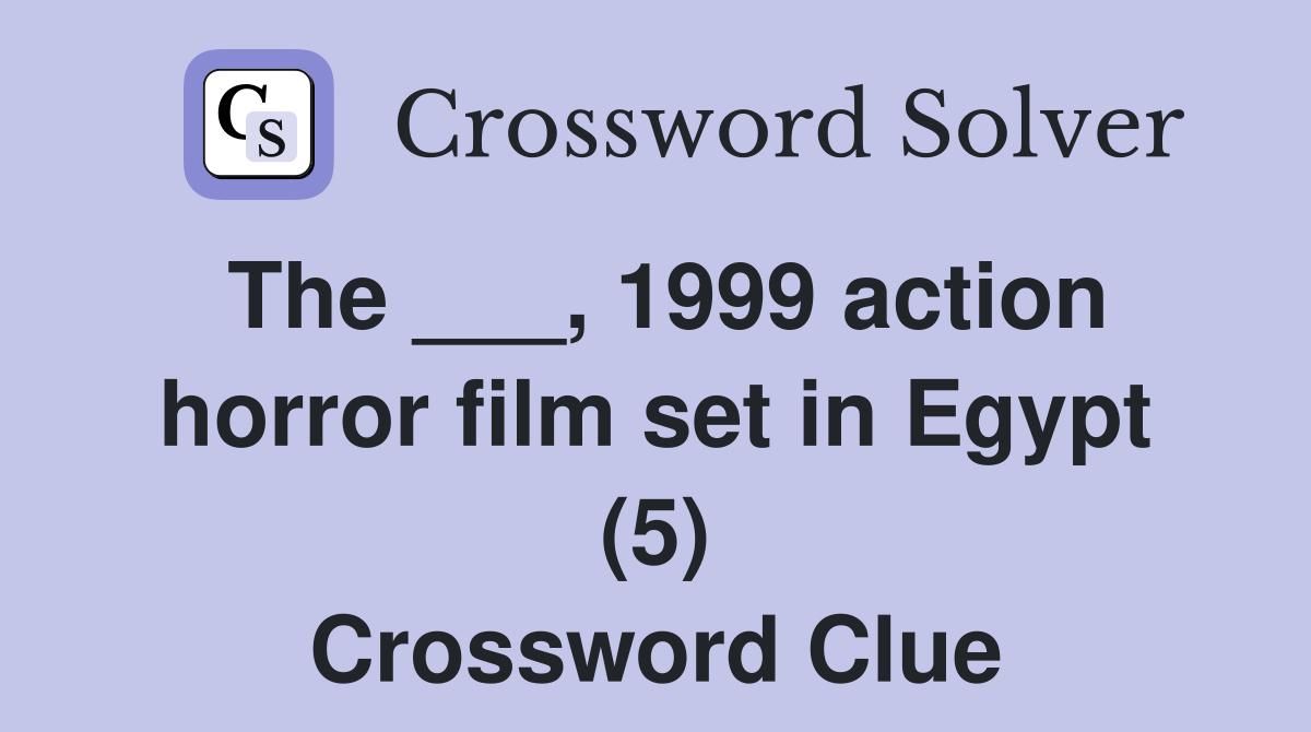 The ___, 1999 action horror film set in Egypt (5) Crossword Clue