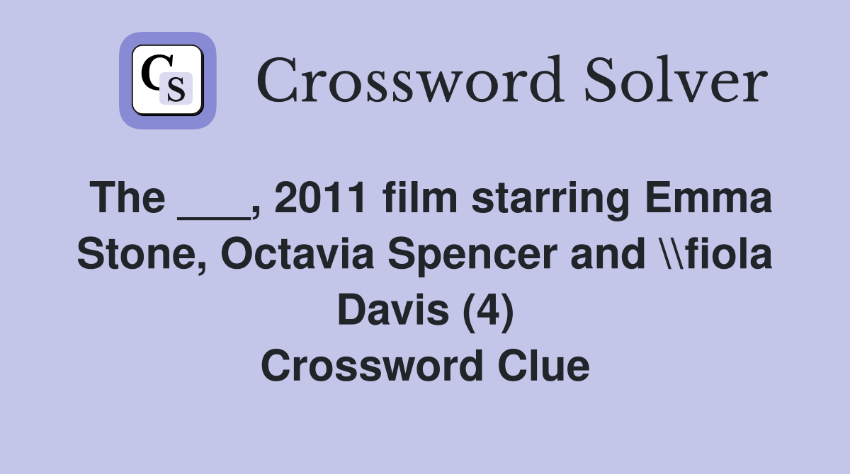 The ___, 2011 film starring Emma Stone, Octavia Spencer and \\fiola Davis (4) Crossword Clue