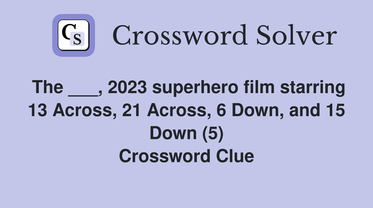 The ___, 2023 superhero film starring 13 Across, 21 Across, 6 Down, and 15 Down (5) Crossword Clue