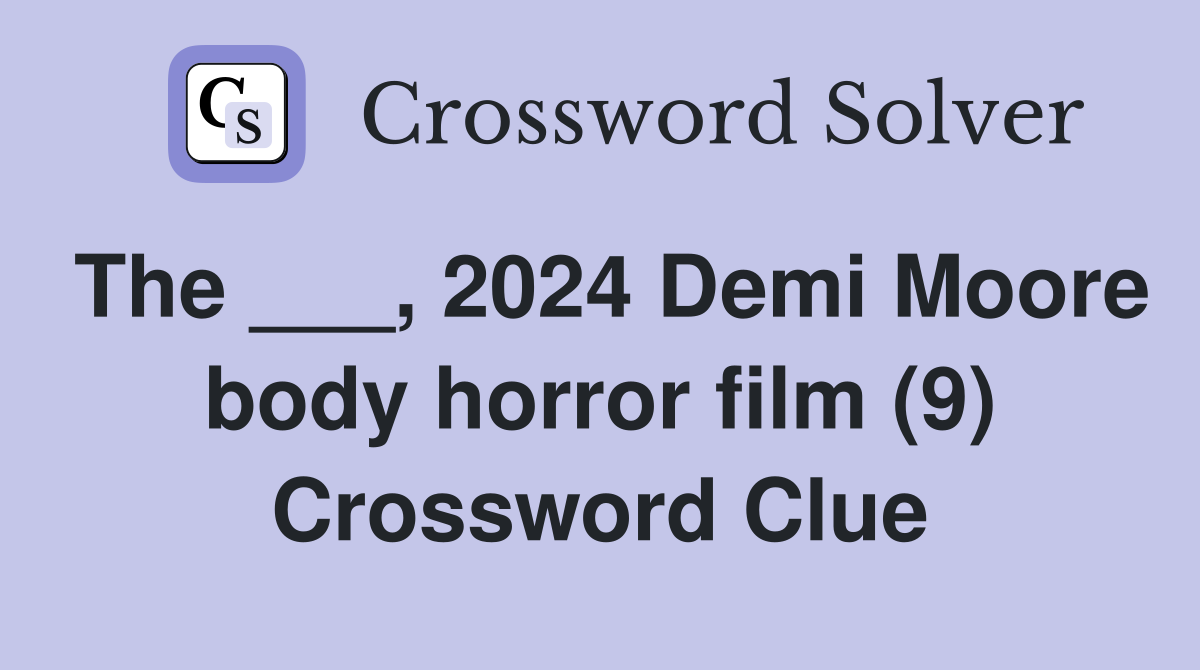 The ___, 2024 Demi Moore body horror film (9) Crossword Clue