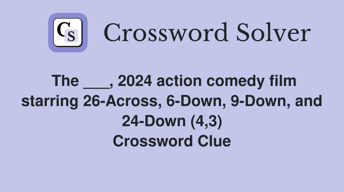 The ___, 2024 action comedy film starring 26-Across, 6-Down, 9-Down, and 24-Down (4,3) Crossword Clue