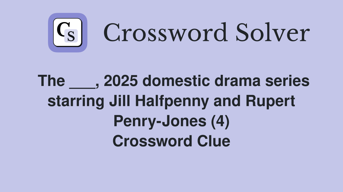 The ___, 2025 domestic drama series starring Jill Halfpenny and Rupert Penry-Jones (4) Crossword Clue