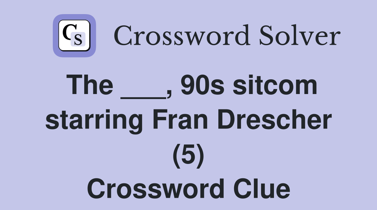The ___, 90s sitcom starring Fran Drescher (5) Crossword Clue