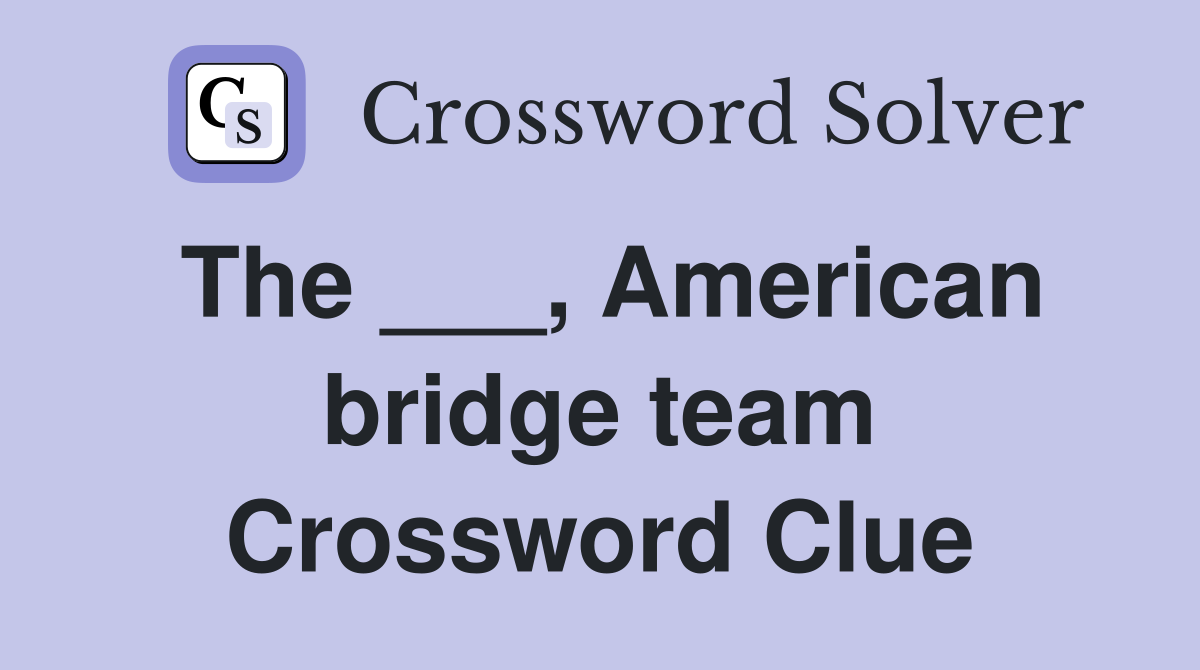 The ___, American bridge team Crossword Clue
