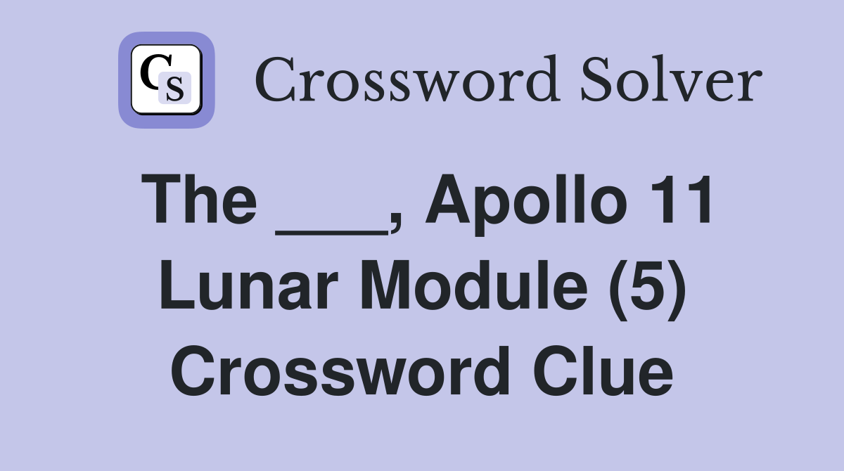 The ___, Apollo 11 Lunar Module (5) Crossword Clue