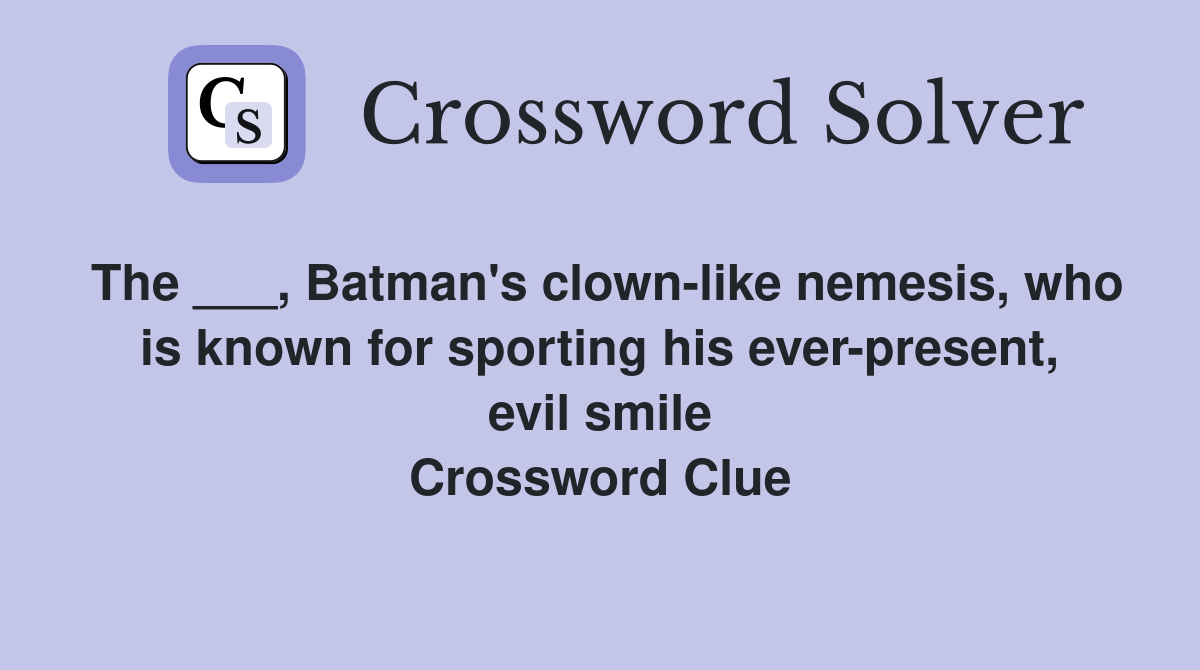 The ___, Batman's clown-like nemesis, who is known for sporting his ever-present, evil smile Crossword Clue