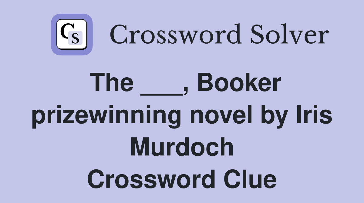 The ___, Booker prizewinning novel by Iris Murdoch Crossword Clue
