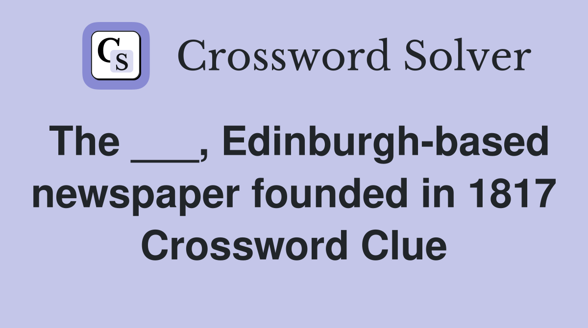 The ___, Edinburgh-based newspaper founded in 1817 Crossword Clue