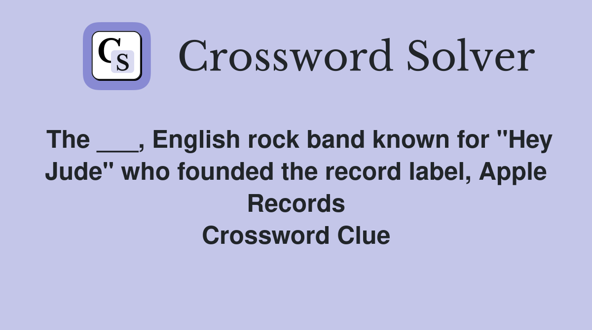 The ___, English rock band known for "Hey Jude" who founded the record label, Apple Records Crossword Clue