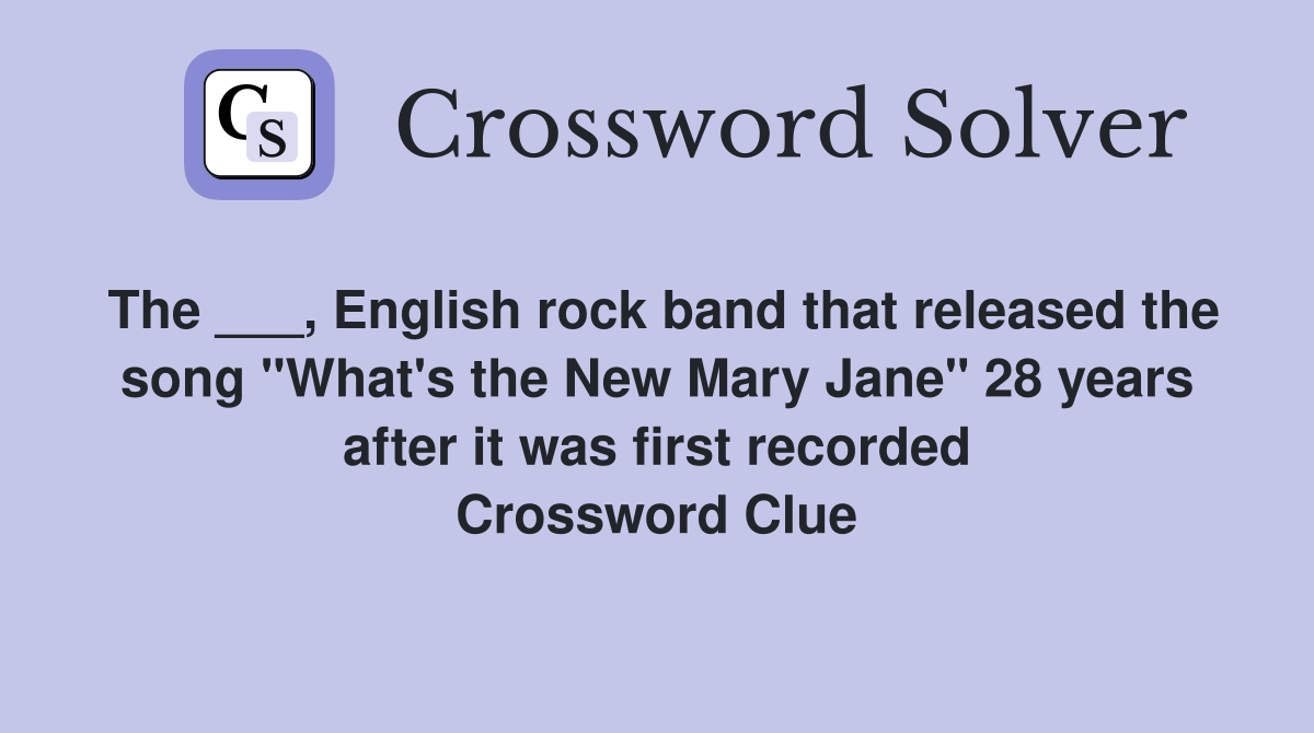 The ___, English rock band that released the song "What's the New Mary Jane" 28 years after it was first recorded Crossword Clue