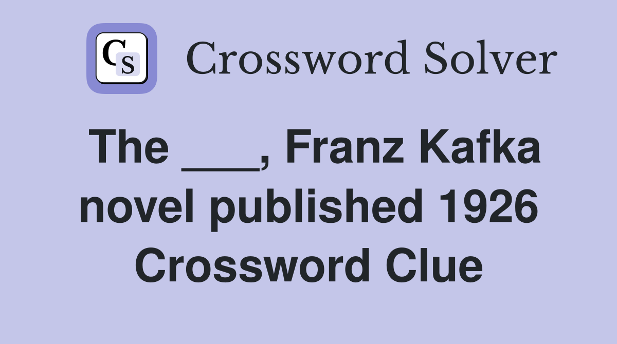 The ___, Franz Kafka novel published 1926 Crossword Clue