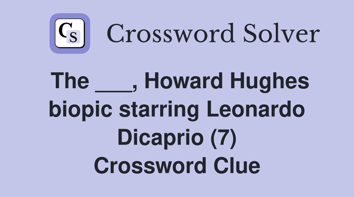 The ___, Howard Hughes biopic starring Leonardo Dicaprio (7) Crossword Clue
