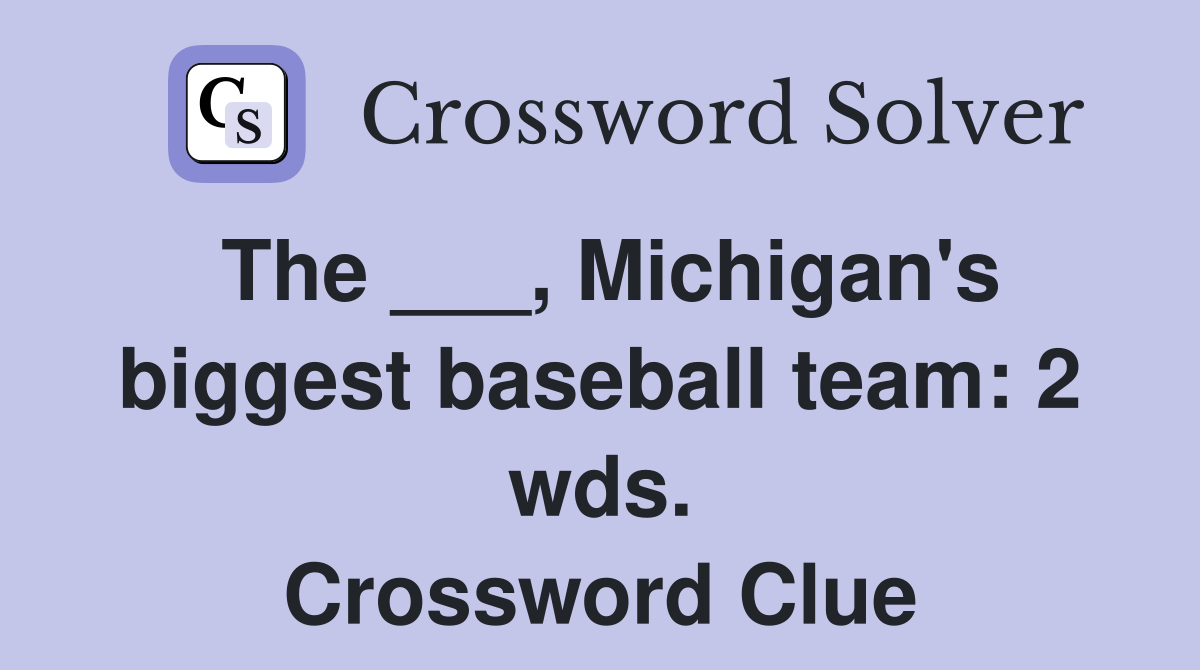 The ___, Michigan's biggest baseball team: 2 wds. Crossword Clue