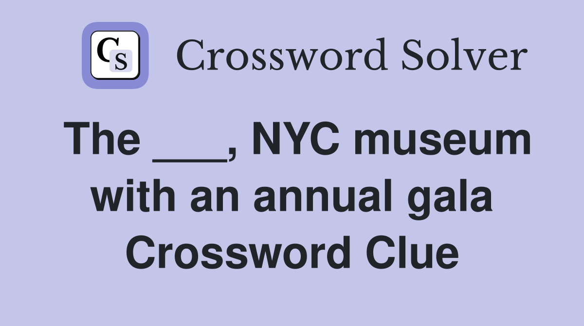 The ___, NYC museum with an annual gala Crossword Clue