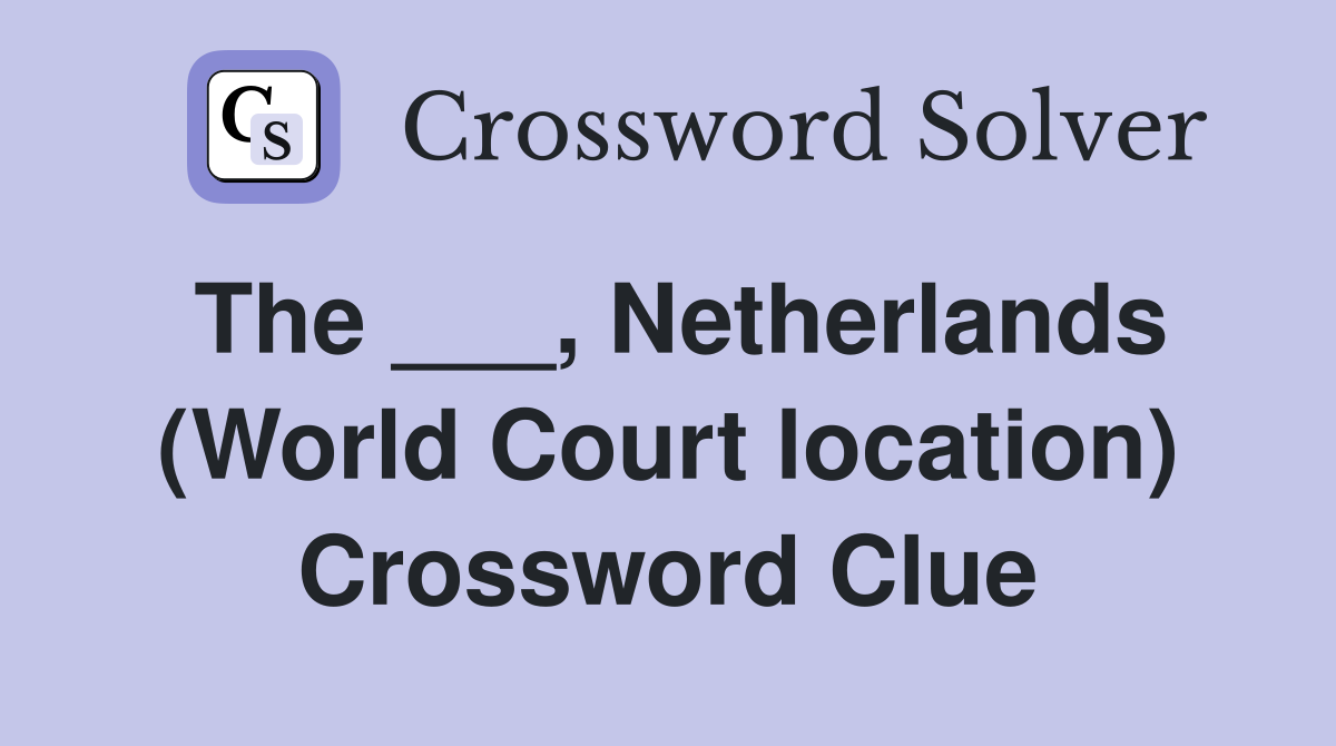 The ___, Netherlands (World Court location) Crossword Clue