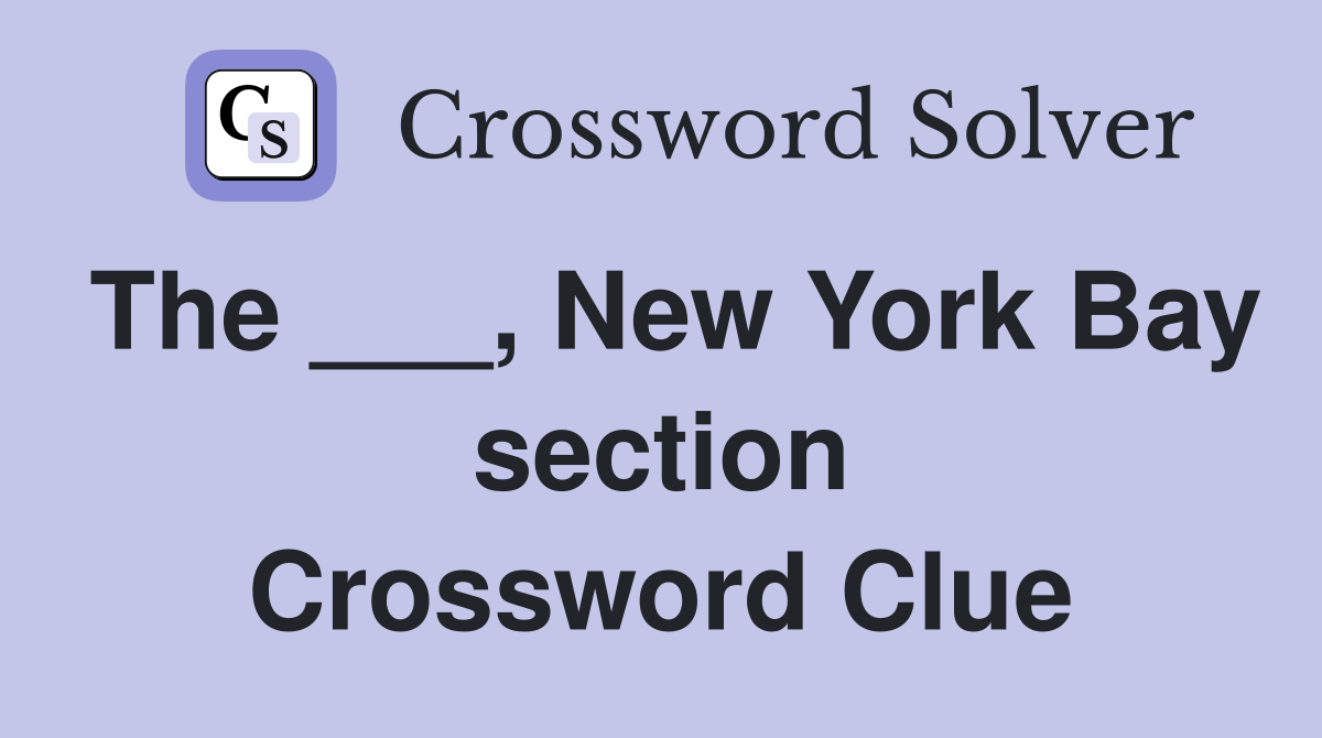 The ___, New York Bay section Crossword Clue