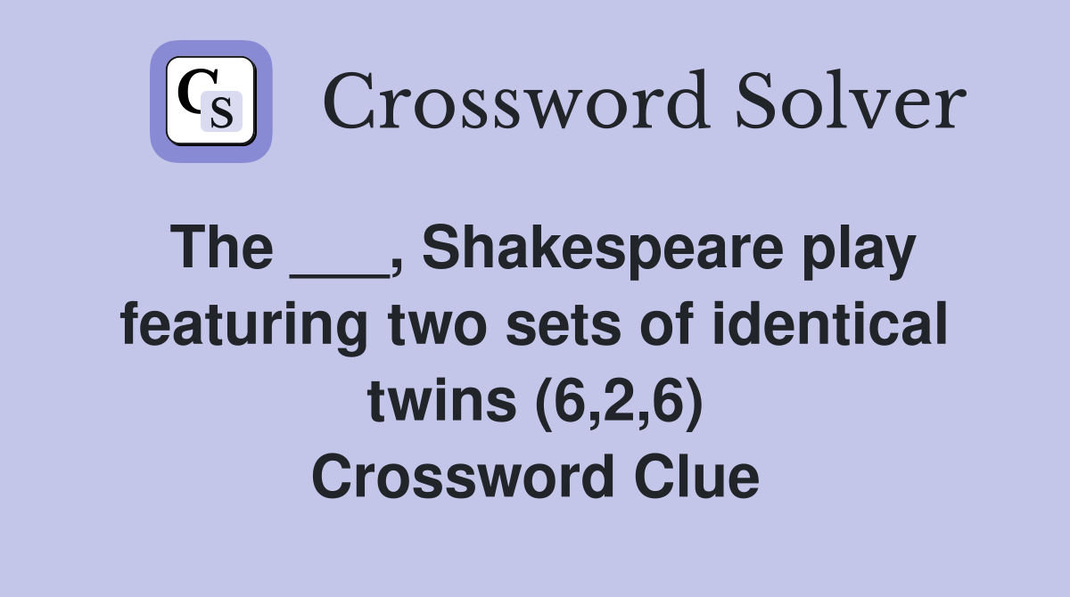 The ___, Shakespeare play featuring two sets of identical twins (6,2,6) Crossword Clue