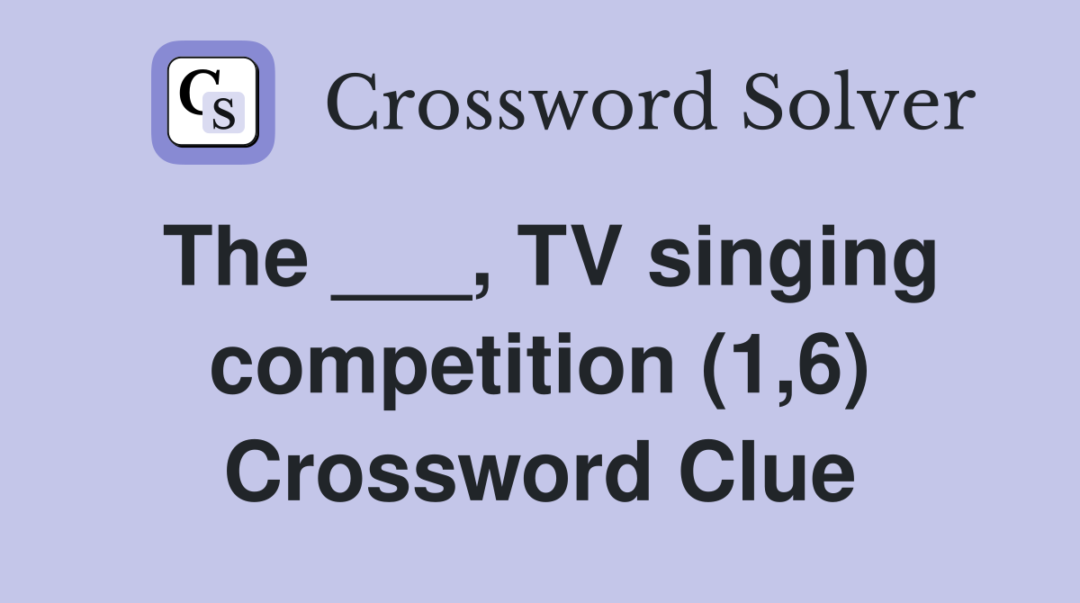 The ___, TV singing competition (1,6) Crossword Clue