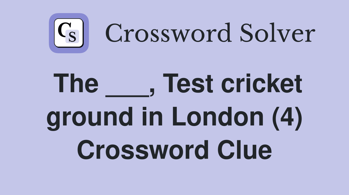 The ___, Test cricket ground in London (4) Crossword Clue