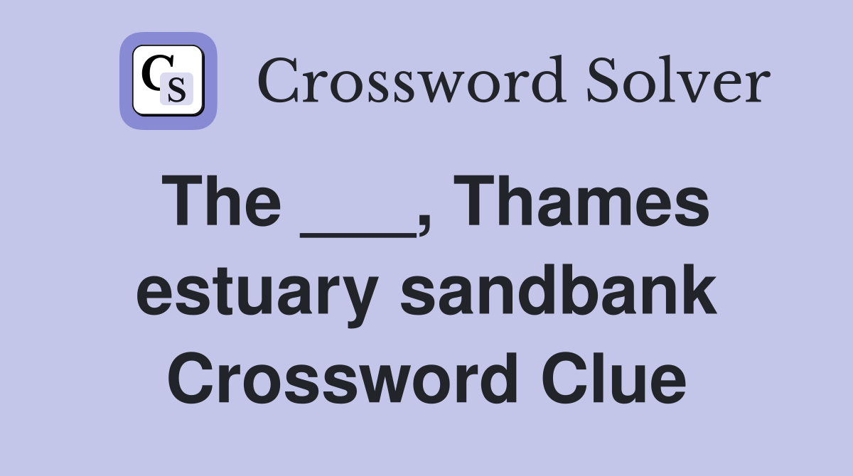 The ___, Thames estuary sandbank Crossword Clue