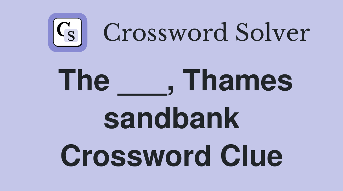 The ___, Thames sandbank Crossword Clue
