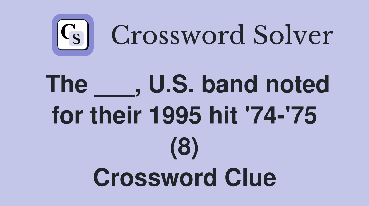The ___, U.S. band noted for their 1995 hit '74-'75 (8) Crossword Clue
