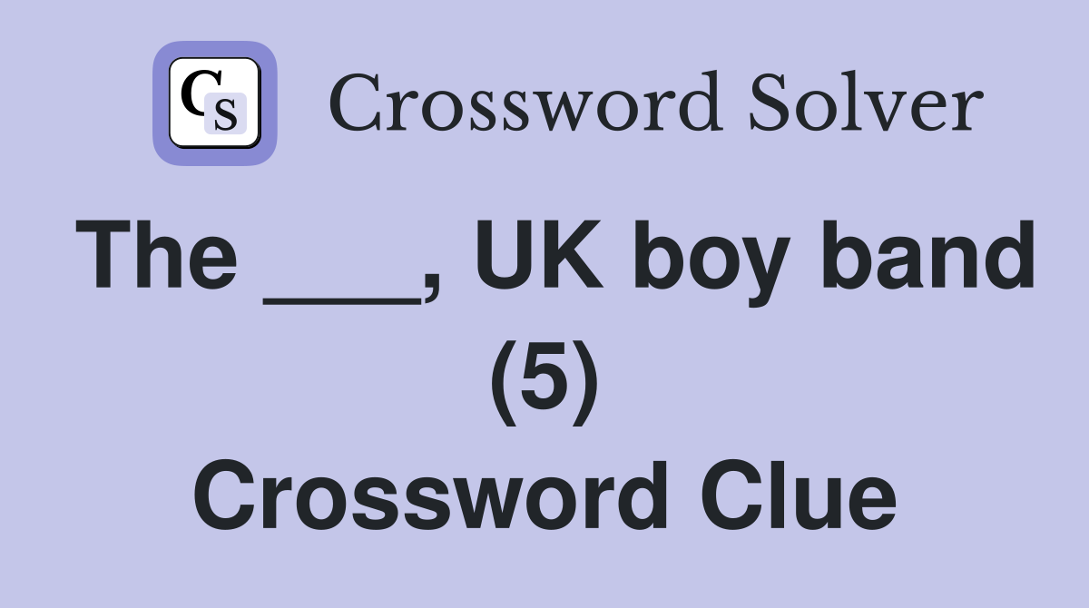 The ___, UK boy band (5) Crossword Clue