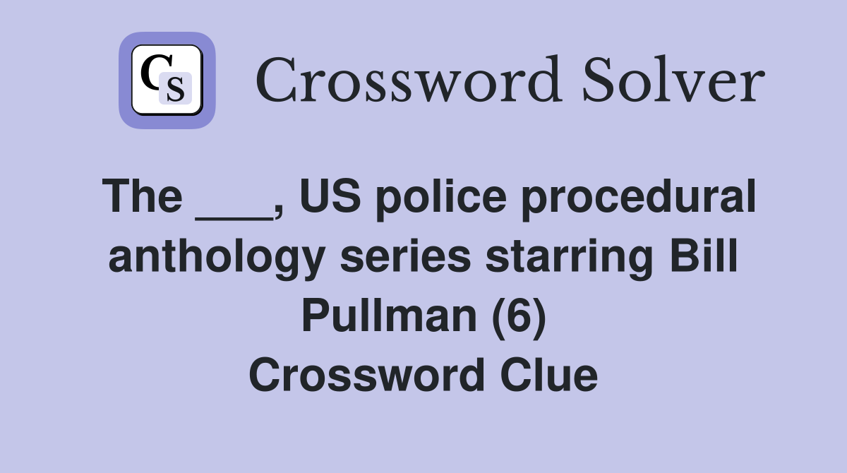 The ___, US police procedural anthology series starring Bill Pullman (6) Crossword Clue