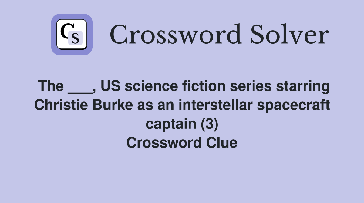 The ___, US science fiction series starring Christie Burke as an interstellar spacecraft captain (3) Crossword Clue