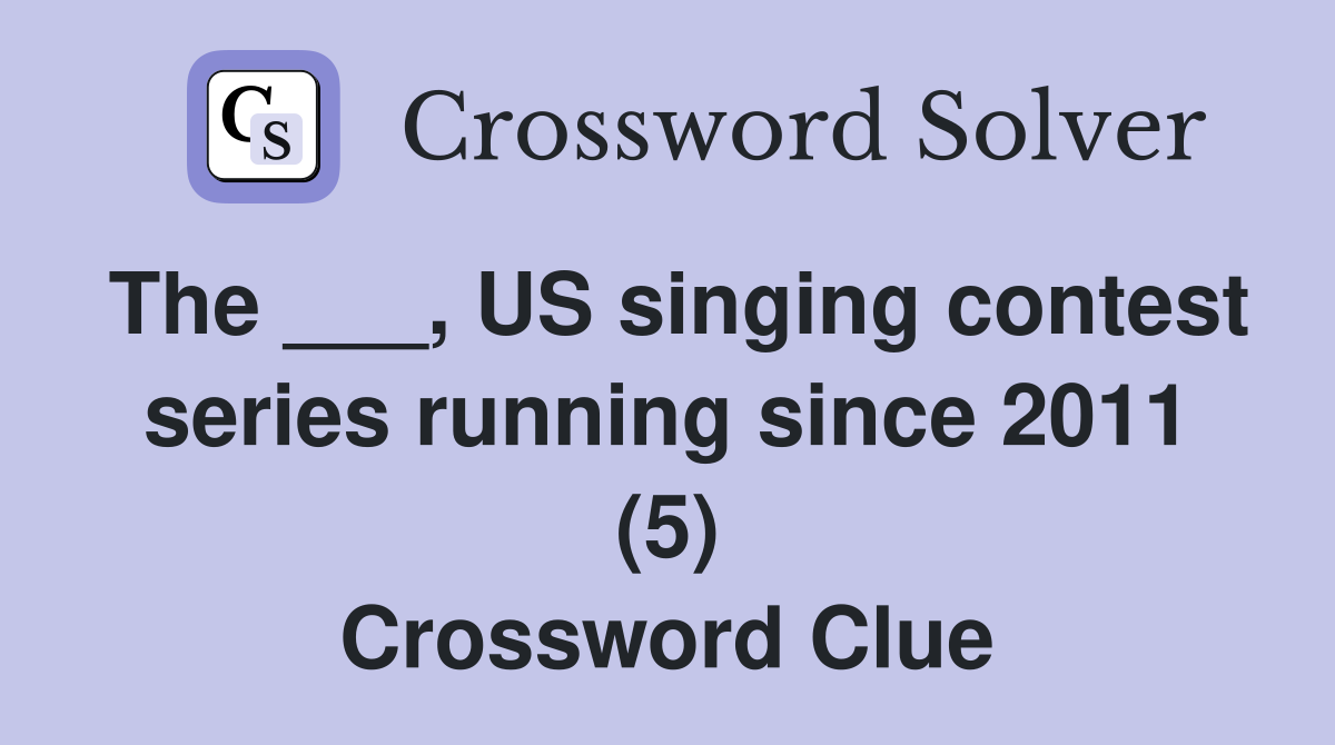 The ___, US singing contest series running since 2011 (5) Crossword Clue
