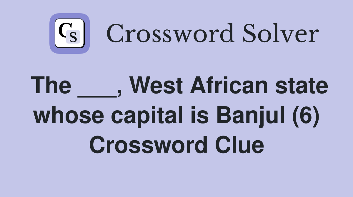 The ___, West African state whose capital is Banjul (6) Crossword Clue