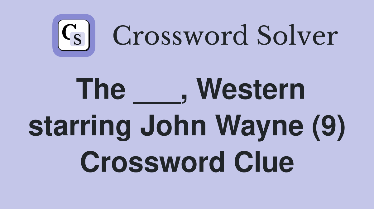 The ___, Western starring John Wayne (9) Crossword Clue