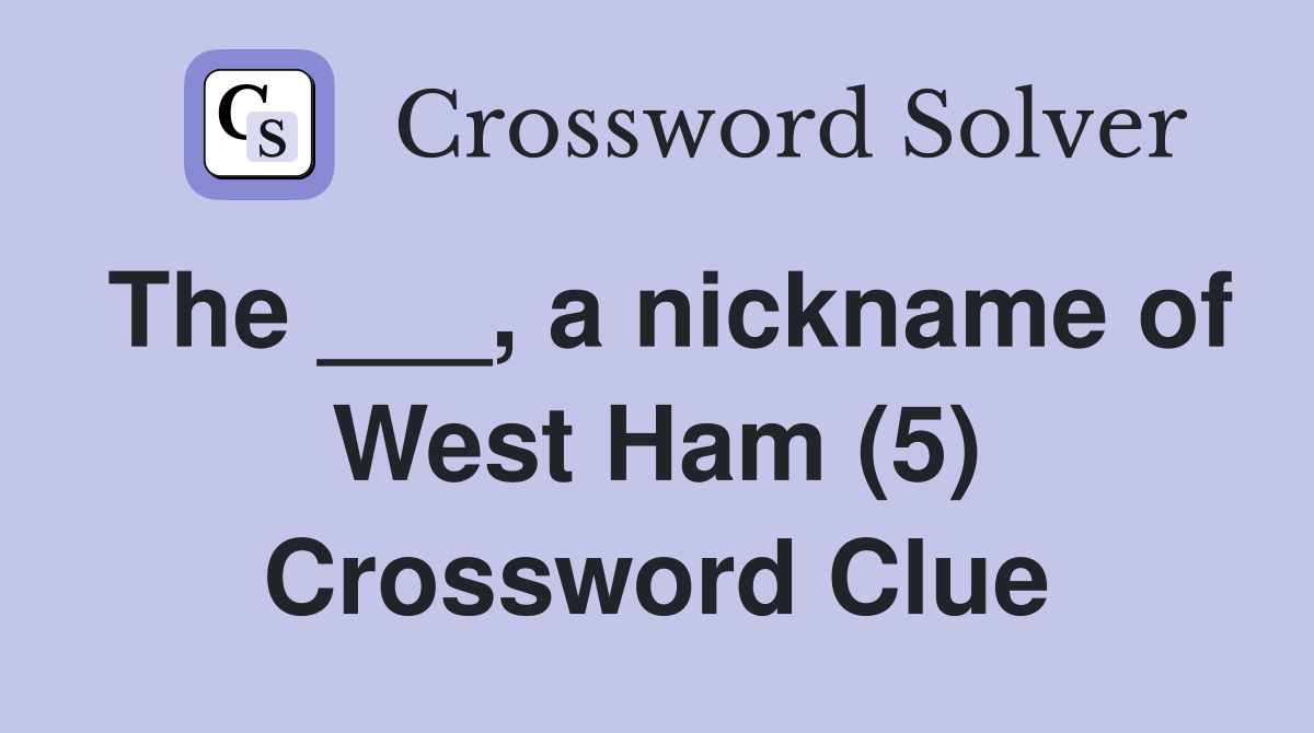 The ___, a nickname of West Ham (5) Crossword Clue