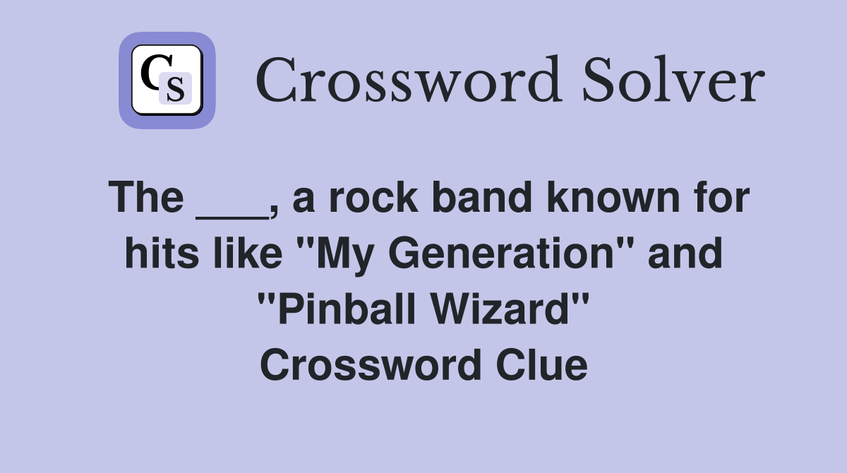 The ___, a rock band known for hits like "My Generation" and "Pinball Wizard" Crossword Clue