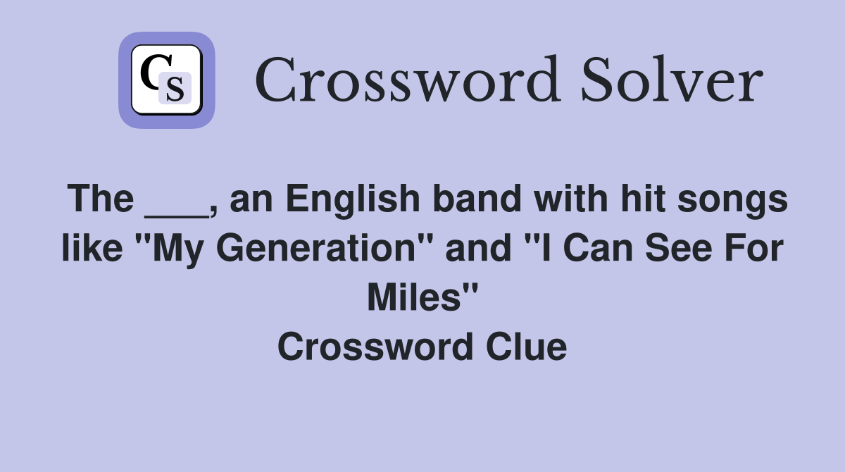 The ___, an English band with hit songs like "My Generation" and "I Can See For Miles" Crossword Clue