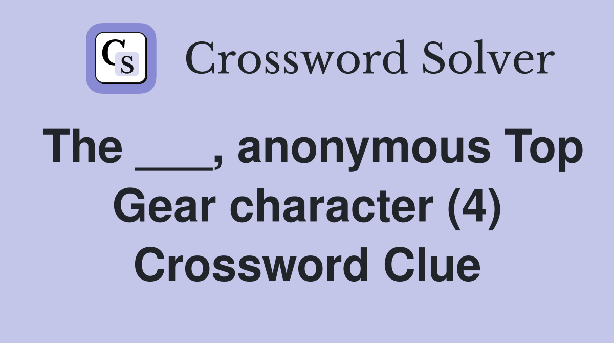 The ___, anonymous Top Gear character (4) Crossword Clue