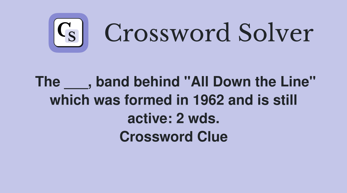 The ___, band behind "All Down the Line" which was formed in 1962 and is still active: 2 wds. Crossword Clue
