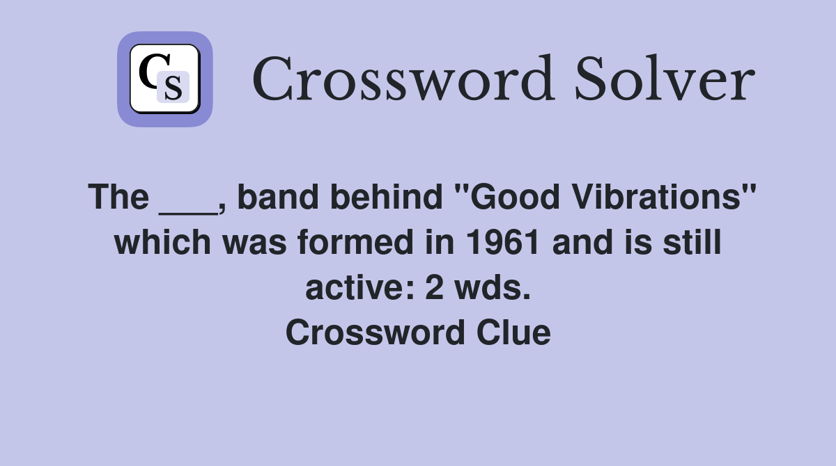 The ___, band behind "Good Vibrations" which was formed in 1961 and is still active: 2 wds. Crossword Clue
