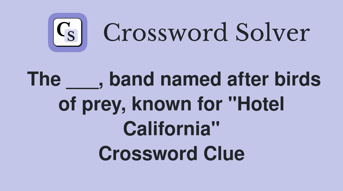 The ___, band named after birds of prey, known for "Hotel California" Crossword Clue