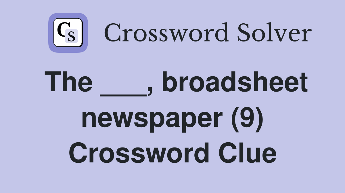 The ___, broadsheet newspaper (9) Crossword Clue