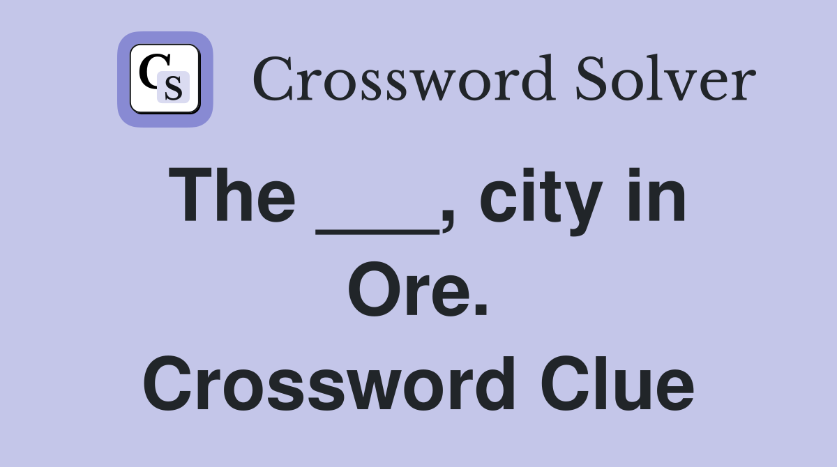 The ___, city in Ore. Crossword Clue