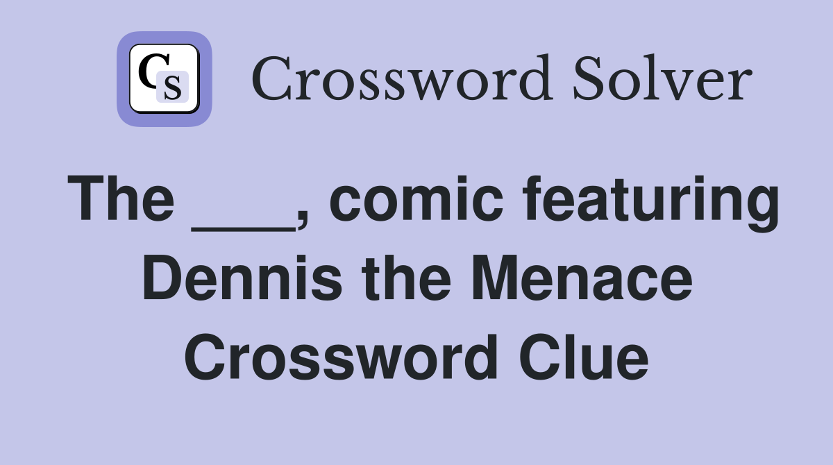 The ___, comic featuring Dennis the Menace Crossword Clue