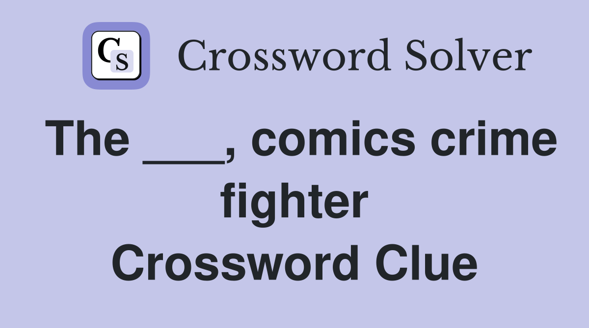 The ___, comics crime fighter Crossword Clue